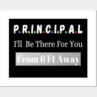 Principal I'll Be There For You From 6 Ft Away Posters and Art